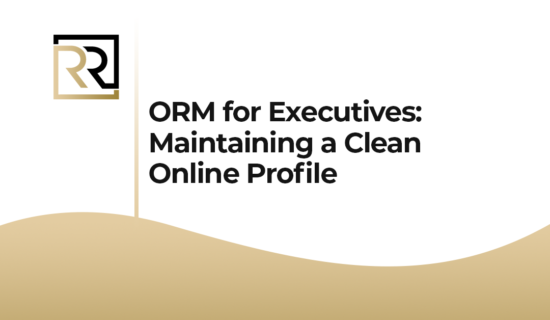 ORM for Executives: Maintaining a Clean Online Profile