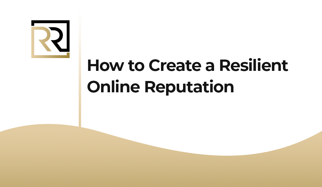 How to Create a Resilient Online Reputation